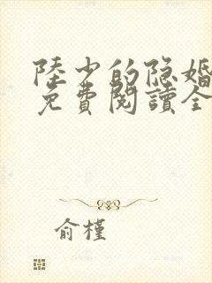 陆少的隐婚罪妻免费阅读全文