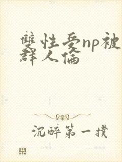 双性受np被一群人伦