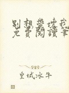 别想带坏我全文免费阅读笔趣阁