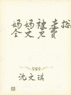 妈妈被老总调教全文免费