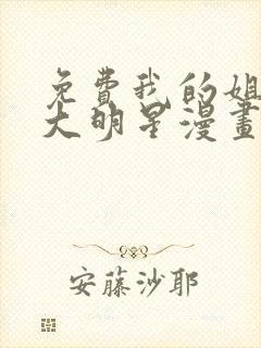 免费我的姐姐是大明星漫画在线看