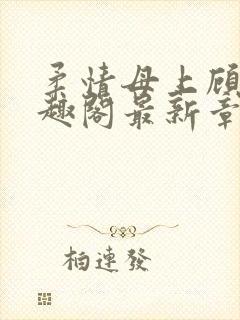 柔情母上顾为笔趣阁最新章节