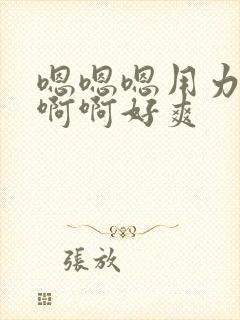 嗯嗯嗯用力,啊啊啊好爽