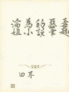 沦为的恶毒大小姐小说笔趣阁