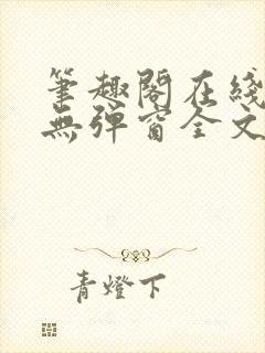 笔趣阁在线阅读无弹窗全文