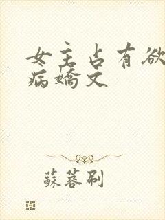女主占有欲强的病娇文