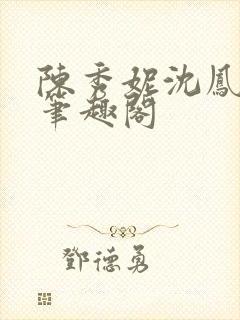 陈秀妮沈凤陈雪笔趣阁
