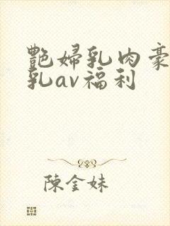 艳妇乳肉豪妇荡乳av福利