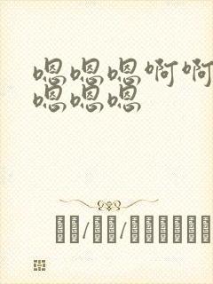 嗯嗯嗯啊啊啊啊嗯嗯嗯