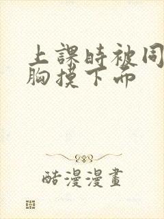 上课时被同桌揉胸摸下面