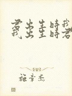 君出生时我未生我出生时君已老