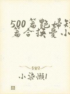 500篇艳妇短篇合换爱小说