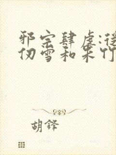 邪宗肆虐:从千仞雪和朱竹清开始小说