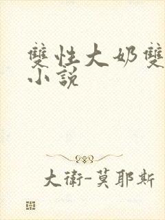 双性大奶双男主小说