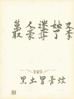 万人迷她又被强取豪夺了李朵儿小说