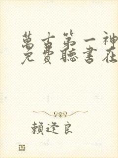 万古第一神小说免费听书在线