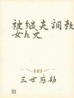 被继夫调教成欲女h文