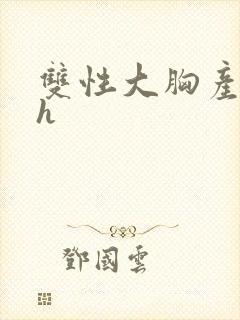 双性大胸产奶受h