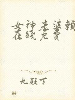 女神老婆赖上我在线免费