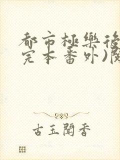 都市极乐后宫(完本番外)阅读