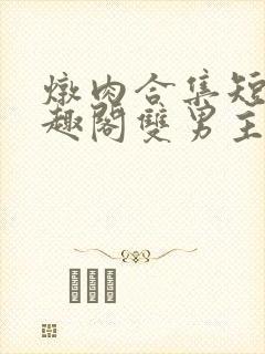 炖肉合集短篇笔趣阁双男主