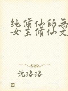 纯修仙的无cp女主修仙文