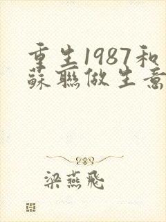 重生1987和苏联做生意的小说