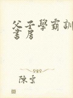 父子学霸训诫文书房