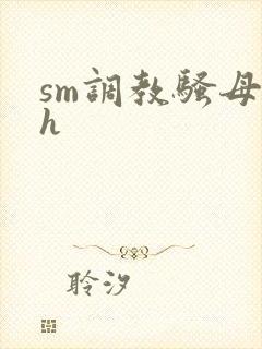 sm调教骚母狗h