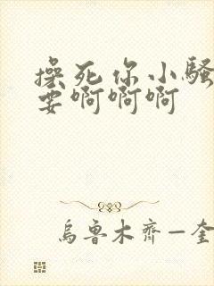 操死你小骚货不要啊啊啊