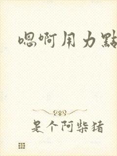 嗯啊用力点男男