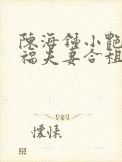 陈海钟小艳王大福夫妻合租小说