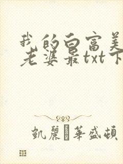 我的白富美总裁老婆最txt下载
