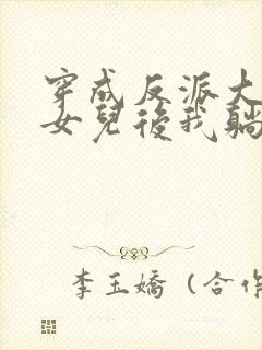 穿成反派大佬的女儿后我躺赢了小说