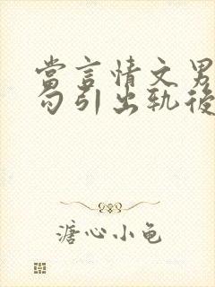 当言情文男主被勾引出轨后