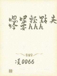 嗯呢轻点夹h呻吟要hhh封面