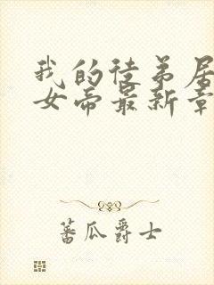 我的徒弟居然是女帝最新章节列表