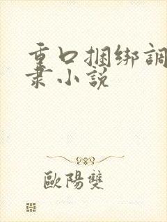 重口捆绑调教奴隶小说