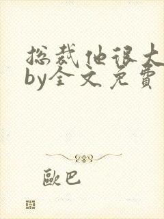 总裁他很大年上by全文免费阅读笔趣阁