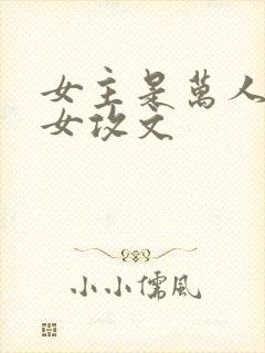 女主是万人迷的女攻文