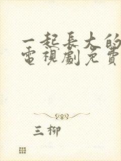 一起长大的约定电视剧免费观看完整版