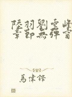 陆羽刘云峰最新章节无弹窗