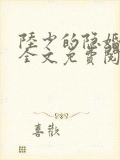 陆少的隐婚罪妻全文免费阅读