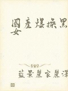 国产爆操黑丝美女