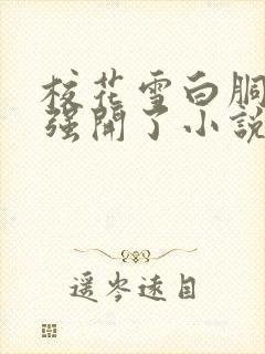 校花雪白胴体被强开了小说