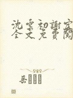 沈云初谢宸小说全文免费阅读