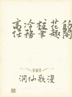 高冷校花的羞耻任务笔趣阁