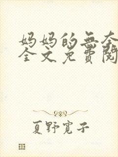 妈妈的无奈小说全文免费阅读