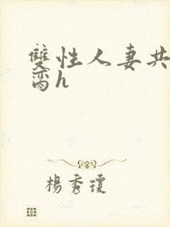 双性人妻共夫禁脔h