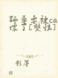 师尊要被cao坏了[双性]